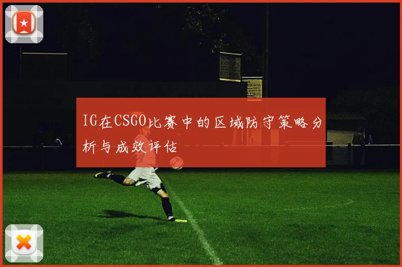 IG在CSGO比赛中的区域防守策略分析与成效评估